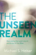 Le royaume invisible : Retrouver la vision surnaturelle du monde de la Bible - The Unseen Realm: Recovering the Supernatural Worldview of the Bible