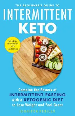 Le guide du débutant pour le céto intermittent : Combinez les pouvoirs du jeûne intermittent avec un régime cétogène pour perdre du poids et vous sentir bien. - The Beginner's Guide to Intermittent Keto: Combine the Powers of Intermittent Fasting with a Ketogenic Diet to Lose Weight and Feel Great