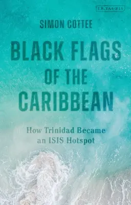 Drapeaux noirs des Caraïbes : Comment la Trinité est devenue un point névralgique d'Isis - Black Flags of the Caribbean: How Trinidad Became an Isis Hotspot