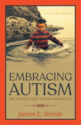 Embrasser l'autisme : Le combat d'un père pour son enfant prodige - Embracing Autism: One Father's Fight for His Wonder Boy