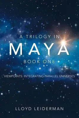 Une trilogie en maya Livre 1 : Points de vue : Intégrer les univers parallèles - A Trilogy in Maya Book One: Viewpoints: Integrating Parallel Universes