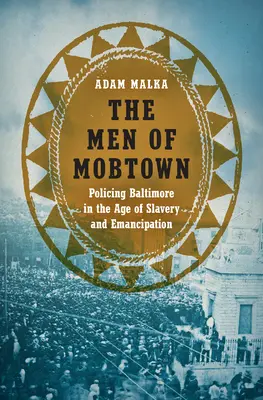 Les hommes de Mobtown : La police de Baltimore à l'époque de l'esclavage et de l'émancipation - The Men of Mobtown: Policing Baltimore in the Age of Slavery and Emancipation