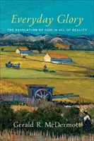 La gloire au quotidien : La révélation de Dieu dans toute la réalité - Everyday Glory: The Revelation of God in All of Reality