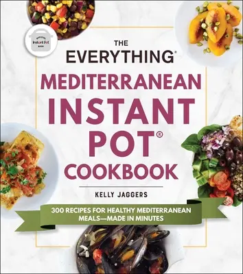 The Everything Mediterranean Instant Pot(r) Cookbook : 300 recettes pour des repas méditerranéens sains - faits en quelques minutes - The Everything Mediterranean Instant Pot(r) Cookbook: 300 Recipes for Healthy Mediterranean Meals--Made in Minutes