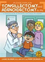 Expliquez-moi l'amygdalectomie et l'adénoïdectomie : un guide complet pour préparer votre enfant à l'opération, 3e édition - Please Explain Tonsillectomy & Adenoidectomy To Me: A Complete Guide to Preparing Your Child for Surgery, 3rd Edition