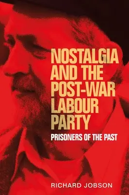 La nostalgie et le parti travailliste d'après-guerre : Prisonniers du passé - Nostalgia and the Post-War Labour Party: Prisoners of the Past