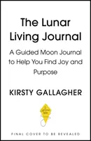 Le journal de vie lunaire : Un journal lunaire guidé pour vous aider à trouver la joie, la clarté et la raison d'être - The Lunar Living Journal: A Guided Moon Journal to Help You Find Joy, Clarity and Purpose