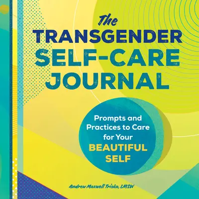Journal d'autosoins pour les transgenres : Des idées et des pratiques pour prendre soin de votre belle personne - The Transgender Self-Care Journal: Prompts and Practices to Care for Your Beautiful Self