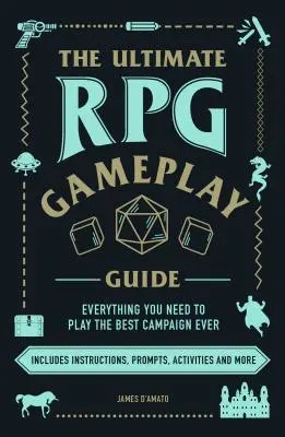 Le guide ultime du jeu de rôle : Jouez la meilleure campagne de tous les temps, quel que soit le jeu ! - The Ultimate RPG Gameplay Guide: Role-Play the Best Campaign Ever--No Matter the Game!