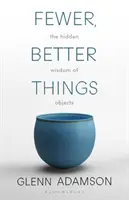 Moins, mieux - La sagesse cachée des objets - Fewer, Better Things - The Hidden Wisdom of Objects