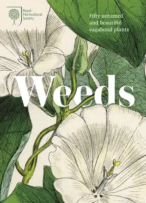 Weeds : La beauté et l'utilisation de 50 plantes vagabondes - Weeds: The Beauty and Uses of 50 Vagabond Plants