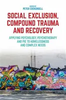 Exclusion sociale, traumatisme aggravé et rétablissement : Application de la psychologie, de la psychothérapie et de la tarte au sans-abrisme et aux besoins complexes - Social Exclusion, Compound Trauma and Recovery: Applying Psychology, Psychotherapy and Pie to Homelessness and Complex Needs