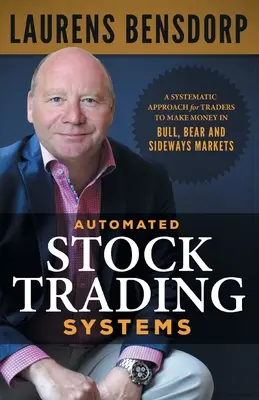 Automated Stock Trading Systems : Une approche systématique pour les traders afin de gagner de l'argent dans les marchés haussiers, baissiers et latéraux - Automated Stock Trading Systems: A Systematic Approach for Traders to Make Money in Bull, Bear and Sideways Markets