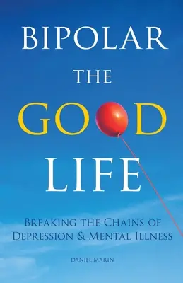 Bipolar the Good Life : Briser les chaînes de la dépression et de la maladie mentale - Bipolar the Good Life: Breaking the Chains of Depression & Mental Illness