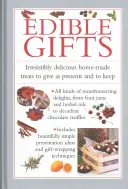 Cadeaux comestibles : Des gâteries maison irrésistiblement délicieuses à offrir et à conserver - Edible Gifts: Irresistibly Delicious Home-Made Treats to Give as Presents and to Keep