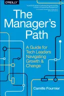 Le chemin du manager : Un guide pour les dirigeants de l'industrie technologique confrontés à la croissance et au changement - The Manager's Path: A Guide for Tech Leaders Navigating Growth and Change