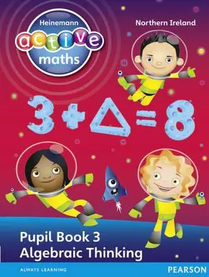 Heinemann Active Maths Ni Ks2 Exploring Number Pupil Book 3 - Algebraic Thinking (Pensée algébrique) - Heinemann Active Maths Ni Ks2 Exploring Number Pupil Book 3 - Algebraic Thinking