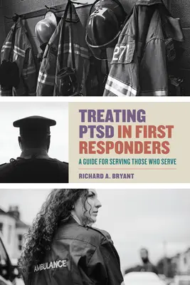 Traiter le trouble de stress post-traumatique chez les premiers intervenants : Un guide pour servir ceux qui servent - Treating Ptsd in First Responders: A Guide for Serving Those Who Serve