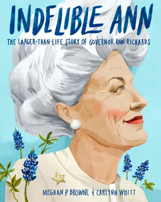 Ann l'indélébile : L'histoire d'une vie plus grande que nature du gouverneur Ann Richards - Indelible Ann: The Larger-Than-Life Story of Governor Ann Richards