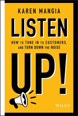Écouter : comment se mettre à l'écoute des clients et faire taire le bruit - Listen Up!: How to Tune in to Customers and Turn Down the Noise