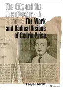 La ville et l'architecture du changement : L'œuvre et les visions radicales de Cedric Price - The City and the Architecture of Change: The Work and Radical Visions of Cedric Price