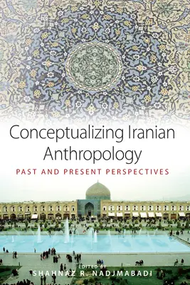 Conceptualiser l'anthropologie iranienne : Perspectives passées et présentes - Conceptualizing Iranian Anthropology: Past and Present Perspectives
