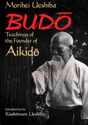 Budo : Les enseignements du fondateur de l'aïkido - Budo: Teachings of the Founder of Aikido