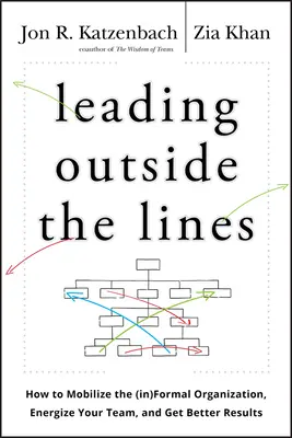 Leading Outside the Lines : Comment mobiliser l'organisation informelle, dynamiser votre équipe et obtenir de meilleurs résultats - Leading Outside the Lines: How to Mobilize the Informal Organization, Energize Your Team, and Get Better Results