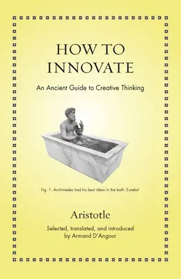 Comment innover : Un guide ancien de la pensée créative - How to Innovate: An Ancient Guide to Creative Thinking