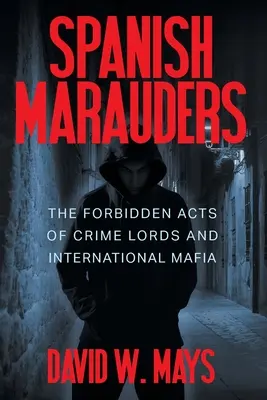 Maraudeurs espagnols : Les actes interdits des seigneurs du crime et de la mafia internationale - Spanish Marauders: The Forbidden Acts of Crime Lords and International Mafia