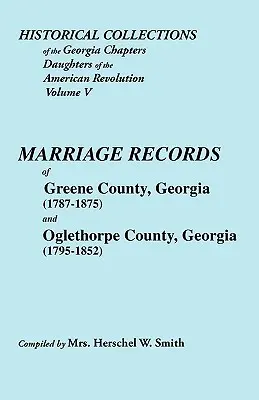 Collections historiques de la section de Géorgie des Filles de la Révolution américaine. Vol. 5 : Marriages of Greene County, Georgia (1787-1875) and Oglet - Historical Collections of the Georgia Chapters Daughters of the American Revolution. Vol. 5: Marriages of Greene County, Georgia (1787-1875) and Oglet