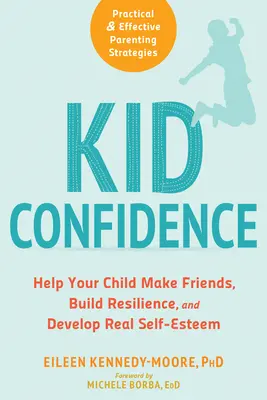 La confiance en soi des enfants : Aidez votre enfant à se faire des amis, à renforcer sa résilience et à développer une véritable estime de soi. - Kid Confidence: Help Your Child Make Friends, Build Resilience, and Develop Real Self-Esteem