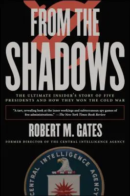 De l'ombre à la lumière : L'histoire ultime de cinq présidents et de la façon dont ils ont gagné la guerre froide. - From the Shadows: The Ultimate Insider's Story of Five Presidents and How They Won the Cold War