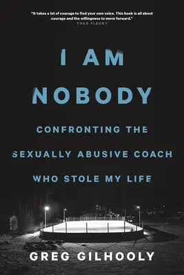 Je ne suis personne : Confrontation avec l'entraîneur sexuellement abusif qui m'a volé ma vie - I Am Nobody: Confronting the Sexually Abusive Coach Who Stole My Life