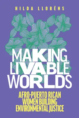Making Livable Worlds : Afro-Puerto Rican Women Building Environmental Justice (en anglais) - Making Livable Worlds: Afro-Puerto Rican Women Building Environmental Justice
