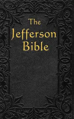 La Bible de Jefferson : La vie et la morale de Thomas Jefferson - The Jefferson Bible: The Life and Morals of