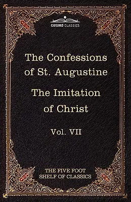 Les Confessions de saint Augustin et L'Imitation du Christ de Thomas Kempis : Le rayon des classiques de Five Foot, vol. VII - The Confessions of St. Augustine & the Imitation of Christ by Thomas Kempis: The Five Foot Shelf of Classics, Vol. VII