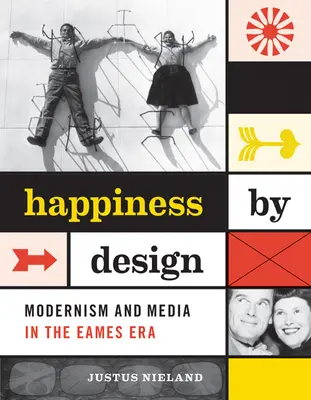 Le bonheur par le design : Modernisme et médias à l'époque des Eames - Happiness by Design: Modernism and Media in the Eames Era