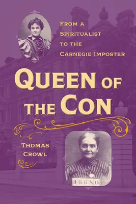 La reine de l'arnaque : d'une spiritualiste à l'imposteur de Carnegie - Queen of the Con: From a Spiritualist to the Carnegie Imposter