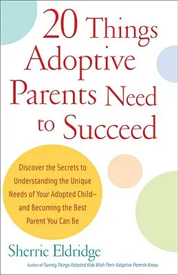 20 choses dont les parents adoptifs ont besoin pour réussir : Découvrez les secrets pour comprendre les besoins uniques de votre enfant adopté et devenir le meilleur parent. - 20 Things Adoptive Parents Need to Succeed: Discover the Secrets to Understanding the Unique Needs of Your Adopted Child-And Becoming the Best Parent