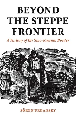 Au-delà de la frontière des steppes : Une histoire de la frontière sino-russe - Beyond the Steppe Frontier: A History of the Sino-Russian Border