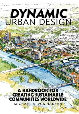 L'aménagement urbain dynamique : Un manuel pour la création de communautés durables dans le monde entier - Dynamic Urban Design: A Handbook for Creating Sustainable Communities Worldwide