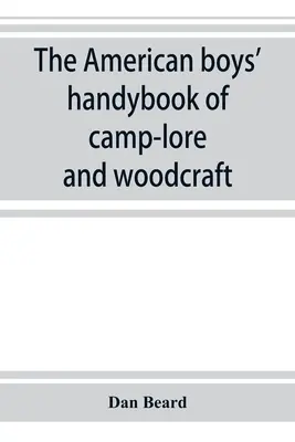 The American boys' handybook of camp-lore and woodcraft (en anglais) - The American boys' handybook of camp-lore and woodcraft