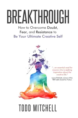 Breakthrough : Comment vaincre le doute, la peur et la résistance pour devenir l'ultime créateur de soi - Breakthrough: How to Overcome Doubt, Fear, and Resistance to Be Your Ultimate Creative Self