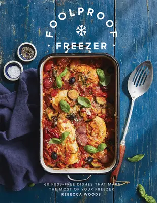 Foolproof Freezer : 60 plats sans tracas qui tirent le meilleur parti de votre congélateur - Foolproof Freezer: 60 Fuss-Free Dishes That Make the Most of Your Freezer