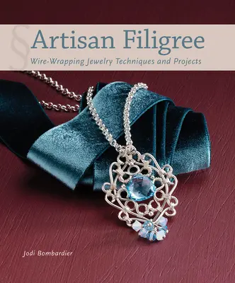 Artisan Filigree : Techniques et projets de bijoux en fil métallique - Artisan Filigree: Wire-Wrapping Jewelry Techniques and Projects