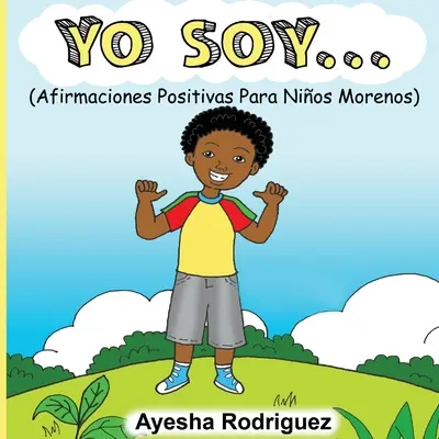 Yo Soy... : Afirmaciones Positivas Para Nios Morenos - Yo Soy...: Afirmaciones Positivas Para Nios Morenos