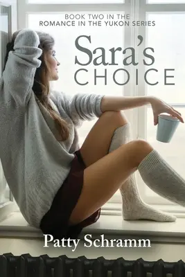 Le choix de Sara : deuxième tome de la série Romance in the Yukon - Sara's Choice: Book Two in the Romance in the Yukon Series