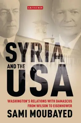 La Syrie et les États-Unis : les relations entre Washington et Damas de Wilson à Eisenhower - Syria and the USA: Washington's Relations with Damascus from Wilson to Eisenhower