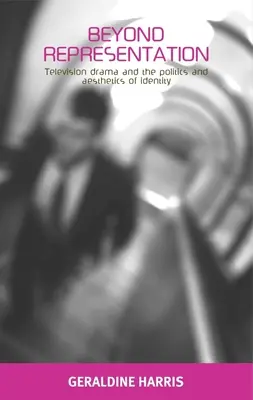 Au-delà de la représentation : Les fictions télévisées et la politique et l'esthétique de l'identité - Beyond Representation: Television Drama and the Politics and Aesthetics of Identity